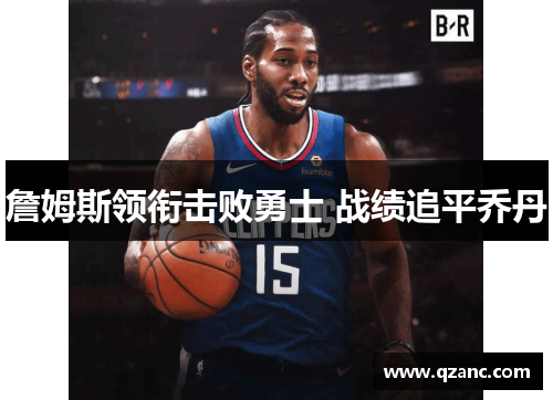 詹姆斯领衔击败勇士 战绩追平乔丹