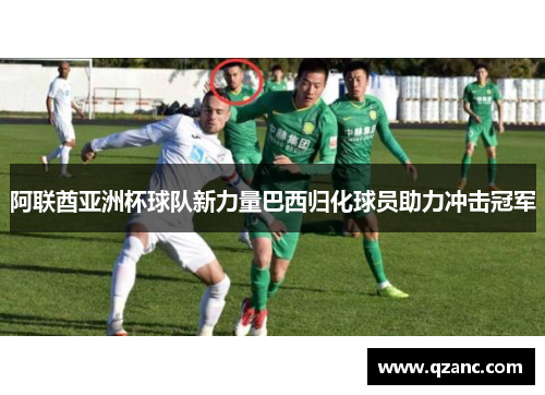 阿联酋亚洲杯球队新力量巴西归化球员助力冲击冠军